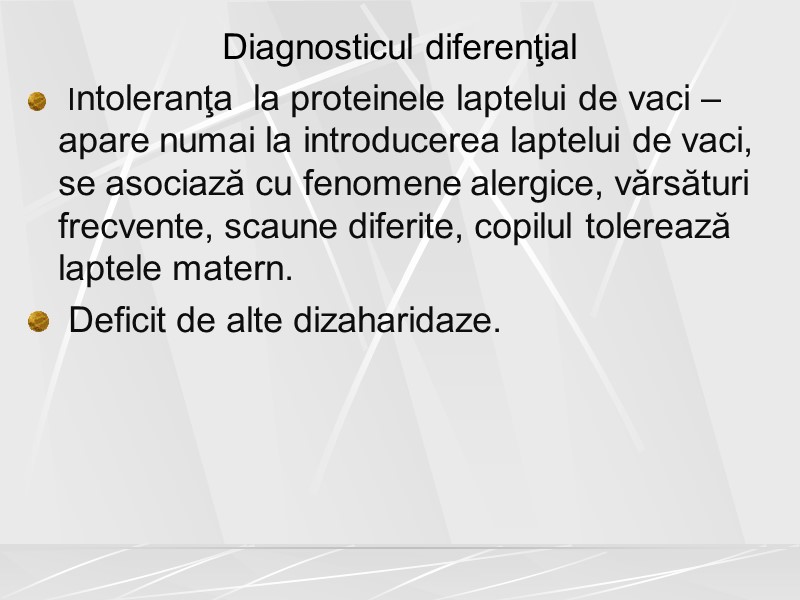 Diagnosticul diferenţial  Intoleranţa  la proteinele laptelui de vaci – apare numai la